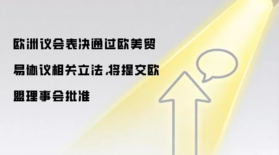 欧洲议会表决通过欧美贸易协议相关立法，将提交欧盟理事会批准