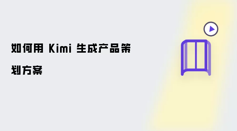 如何用 Kimi 生成产品策划方案
