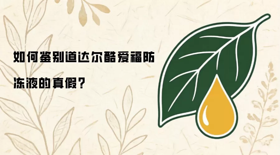 如何鉴别道达尔酷爱福防冻液的真假?