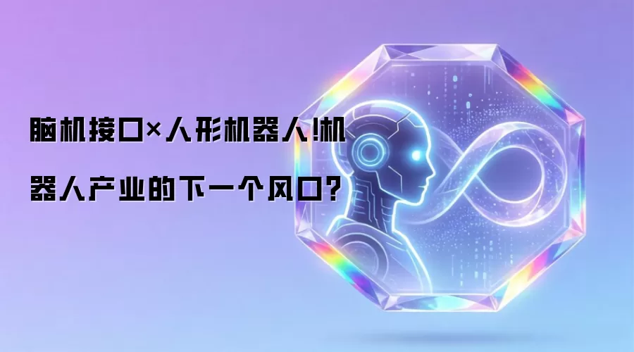脑机接口×人形机器人！机器人产业的下一个风口？