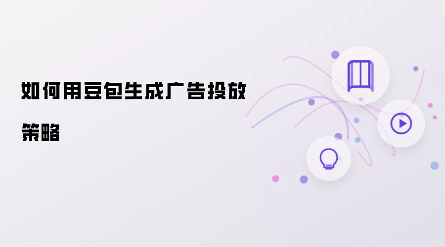 如何用豆包生成广告投放策略​