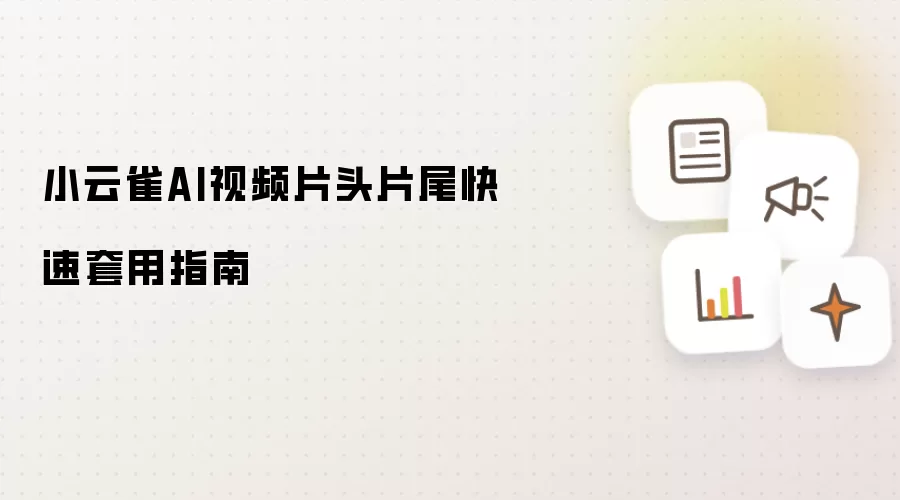 小云雀AI视频片头片尾快速套用指南