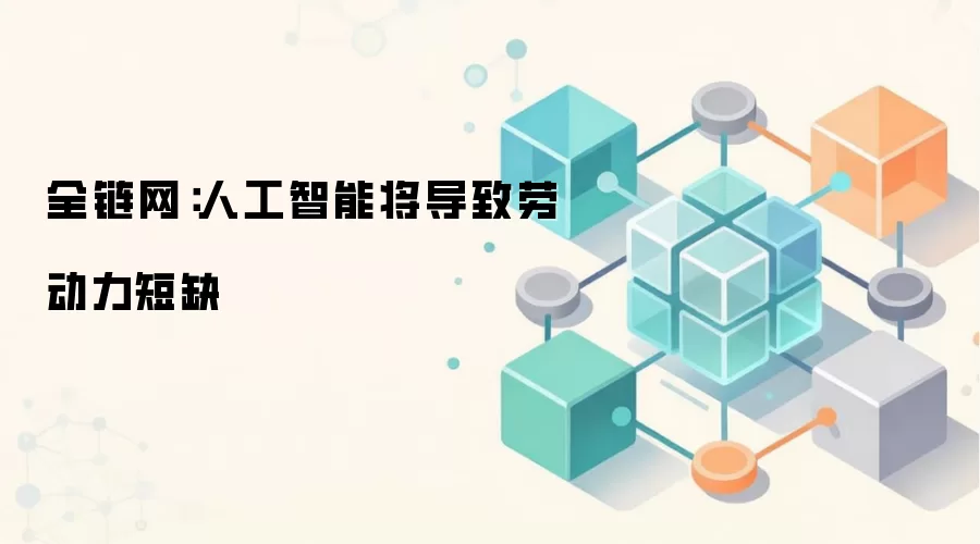 全链网:人工智能将导致劳动力短缺