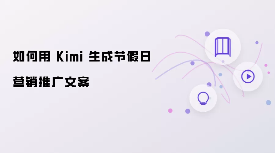 如何用 Kimi 生成节假日营销推广文案