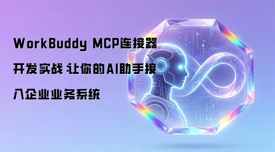 WorkBuddy MCP连接器开发实战：让你的AI助手接入企业业务系统