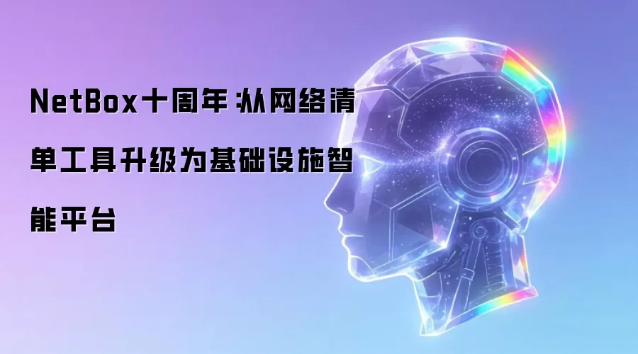 NetBox十周年:从网络清单工具升级为基础设施智能平台