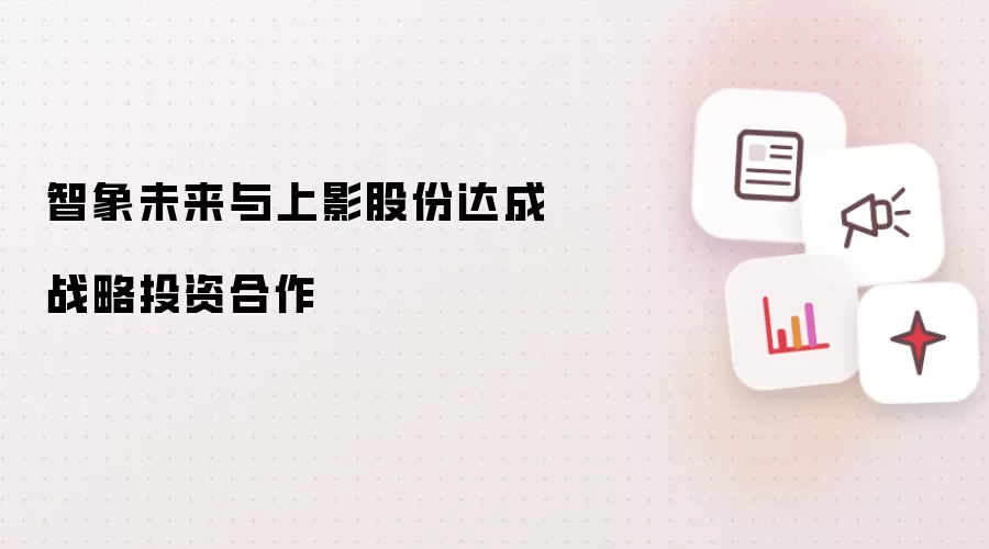 智象未来与上影股份达成战略投资合作