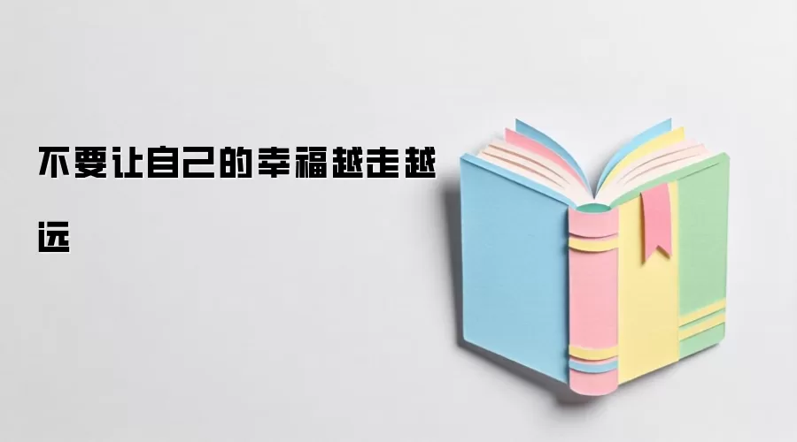 不要让自己的幸福越走越远