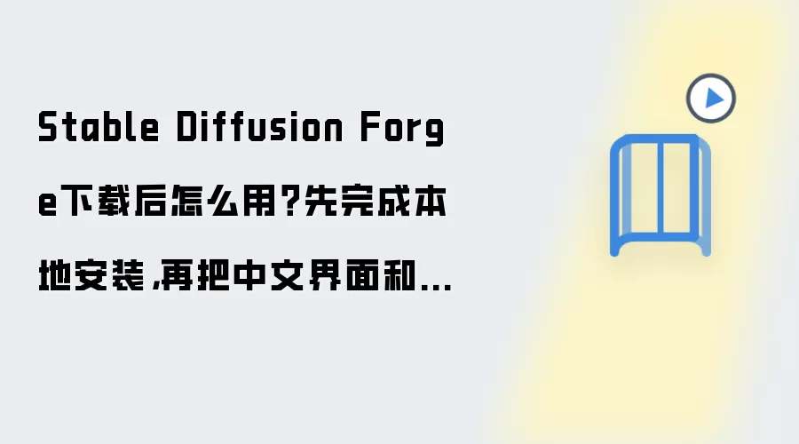 Stable Diffusion Forge下载后怎么用？先完成本地安装，再把中文界面和参数调通