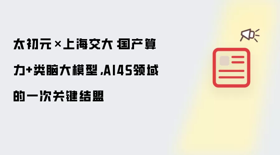 太初元碁×上海交大:国产算力+类脑大模型,AI4S领域的一次关键结盟