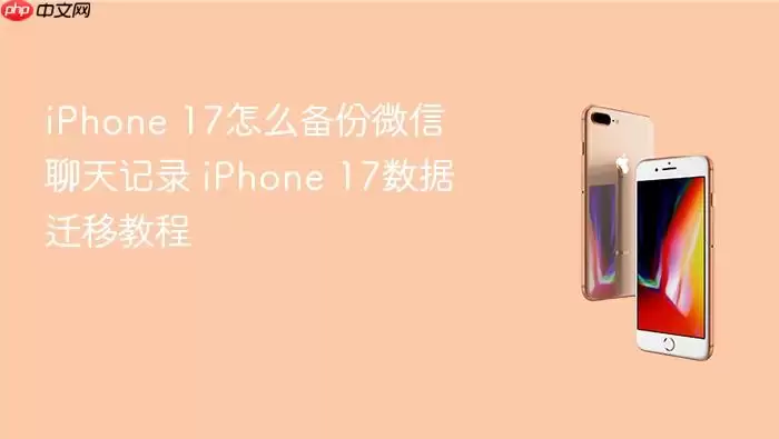iPhone 17怎么备份微信聊天记录 iPhone 17数据迁移教程