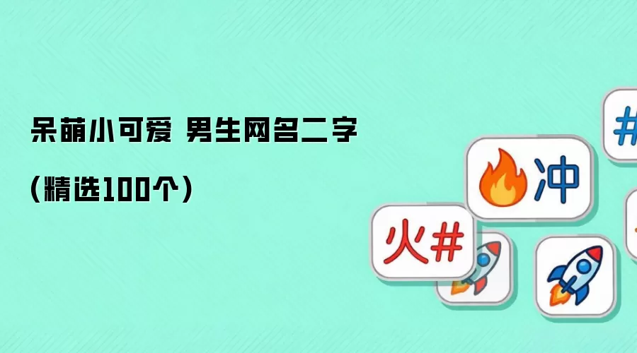 呆萌小可爱 男生网名二字(精选100个)