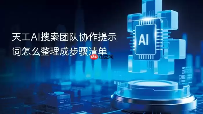 天工AI搜索团队协作提示词怎么整理成步骤清单