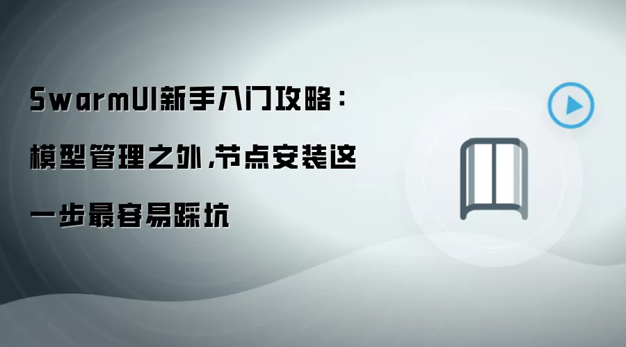 SwarmUI新手入门攻略：模型管理之外，节点安装这一步最容易踩坑