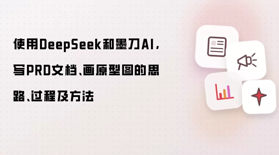 使用DeepSeek和墨刀AI，写PRD文档、画原型图的思路、过程及方法
