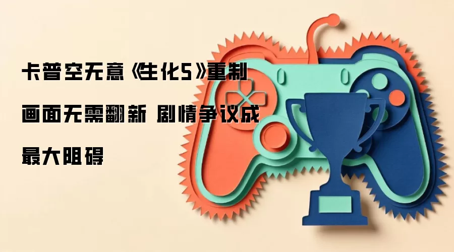 卡普空无意《生化5》重制 画面无需翻新 剧情争议成最大阻碍