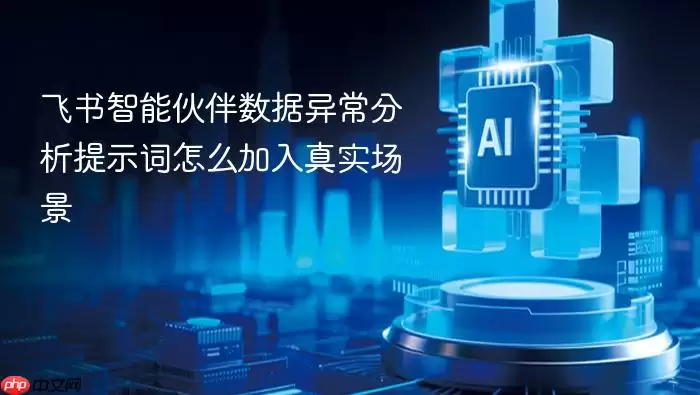 飞书智能伙伴数据异常分析提示词怎么加入真实场景