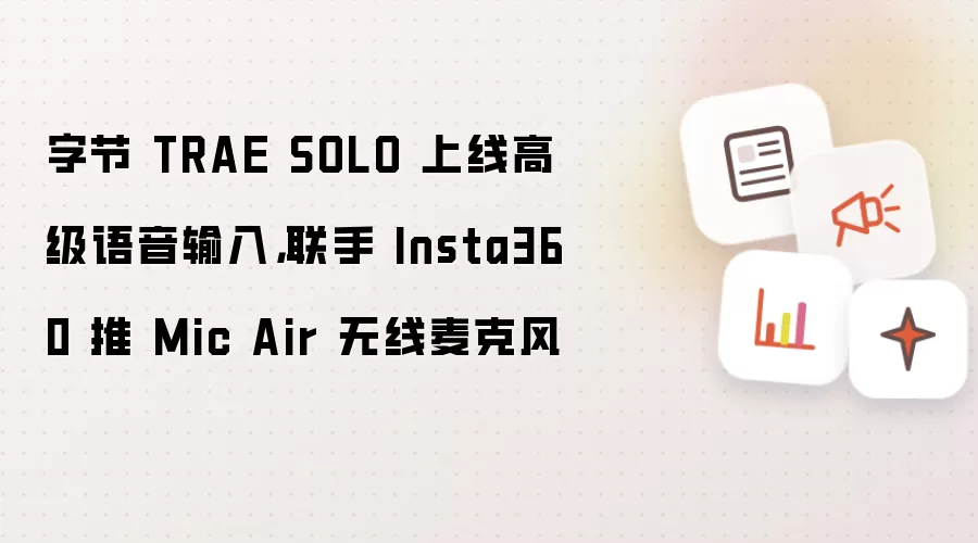 字节 TRAE SOLO 上线高级语音输入，联手 Insta360 推 Mic Air 无线麦克风