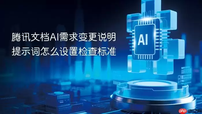 腾讯文档AI需求变更说明提示词怎么设置检查标准