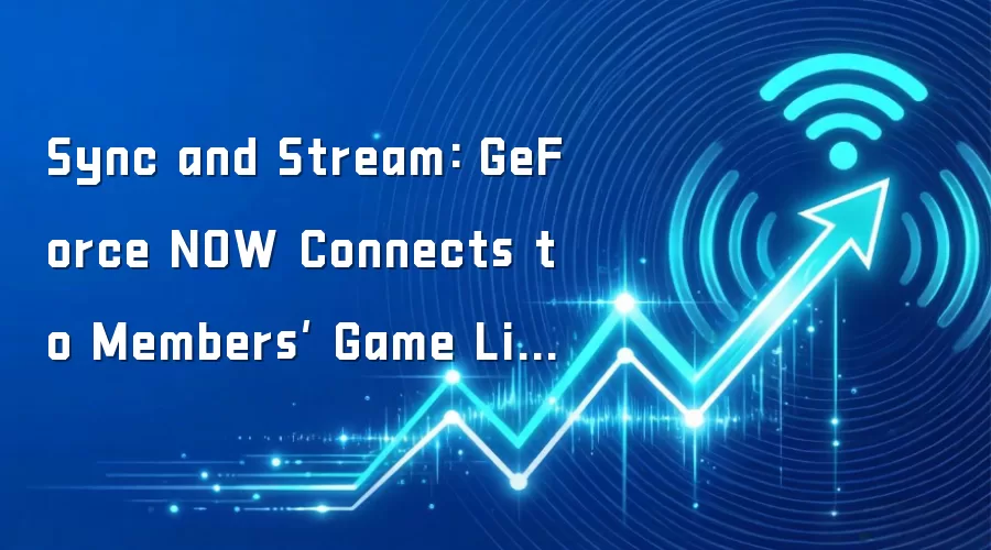 Sync and Stream: GeForce NOW Connects to Members’ Game Libraries Across Devices