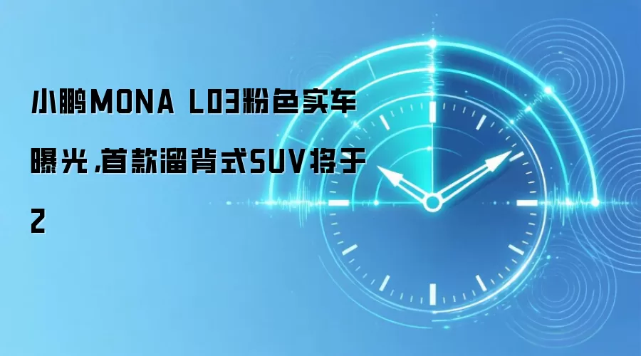 小鹏MONA L03粉色实车曝光，首款溜背式SUV将于2