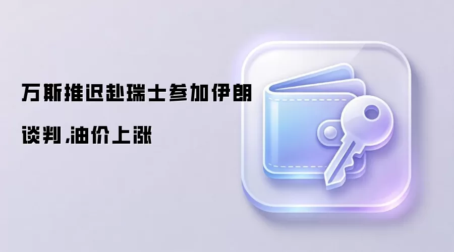 万斯推迟赴瑞士参加伊朗谈判，油价上涨