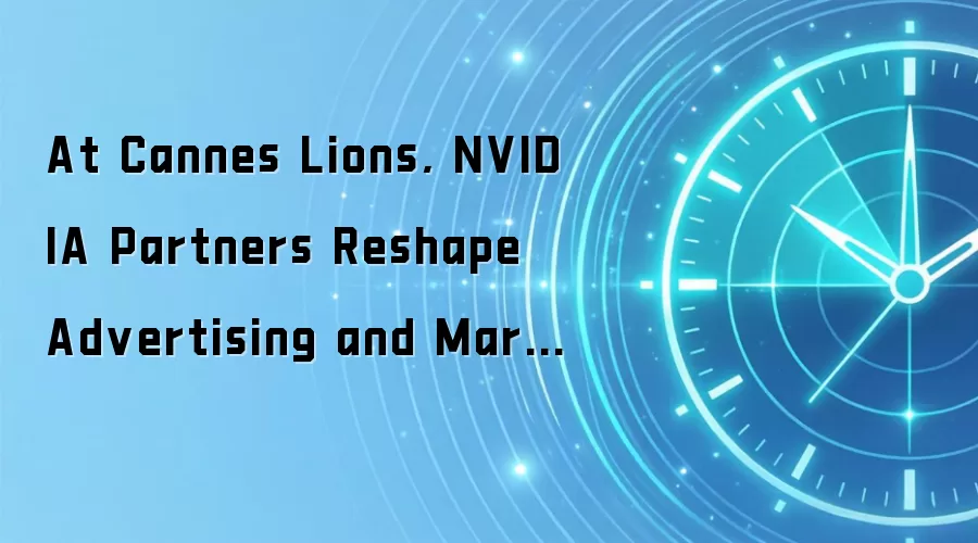 At Cannes Lions, NVIDIA Partners Reshape Advertising and Marketing With AI