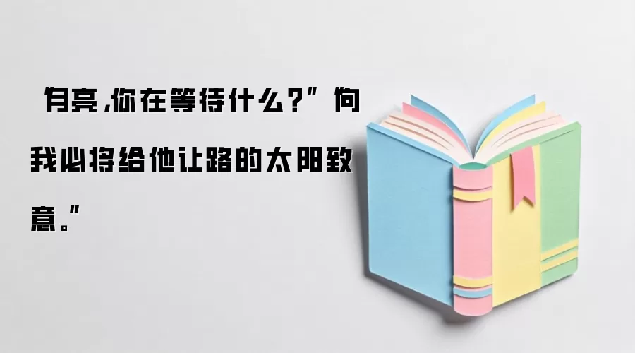 “月亮，你在等待什么？”“向我必将给他让路的太阳致意。”