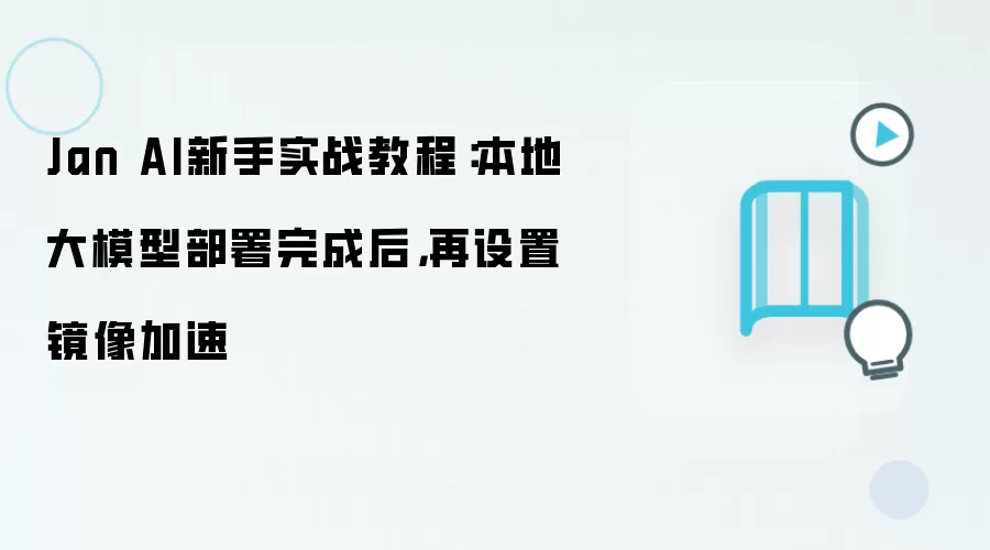 Jan AI新手实战教程：本地大模型部署完成后，再设置镜像加速