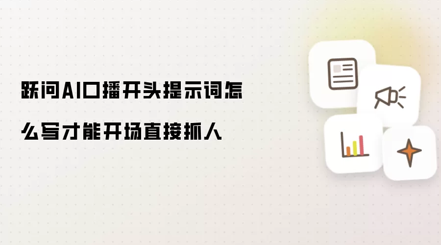 跃问AI口播开头提示词怎么写才能开场直接抓人