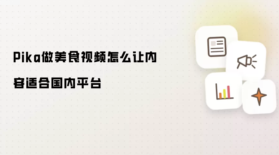 Pika做美食视频怎么让内容适合国内平台
