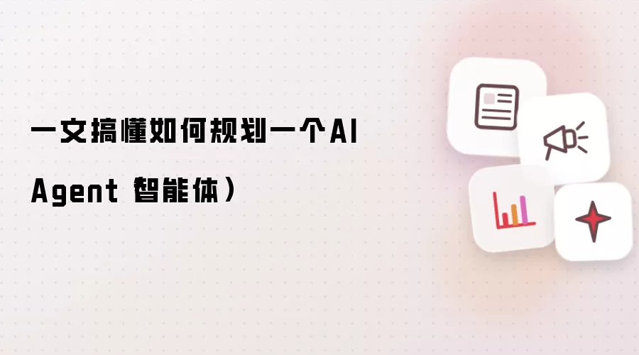 一文搞懂如何规划一个AI Agent（智能体）
