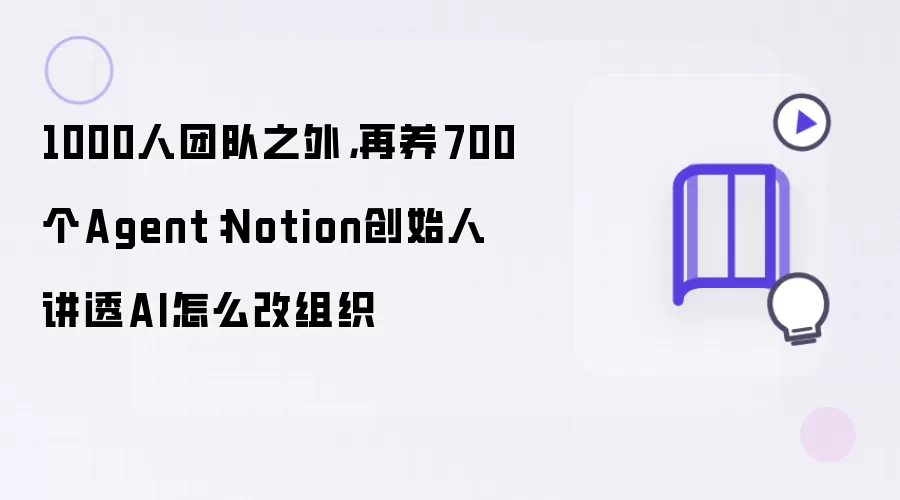 1000人团队之外，再养700个Agent：Notion创始人讲透AI怎么改组织
