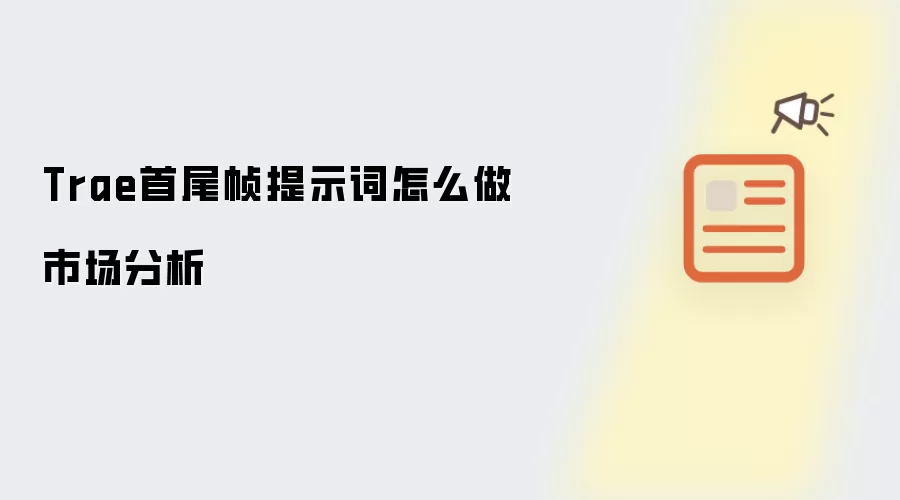 Trae首尾帧提示词怎么做市场分析