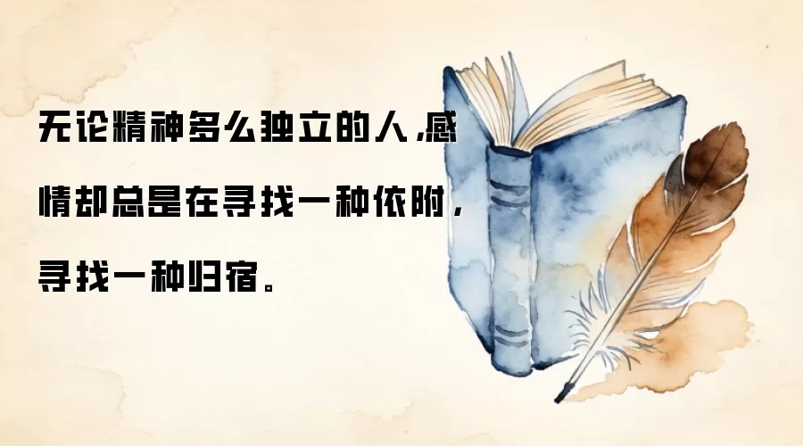 无论精神多么独立的人，感情却总是在寻找一种依附，寻找一种归宿。
