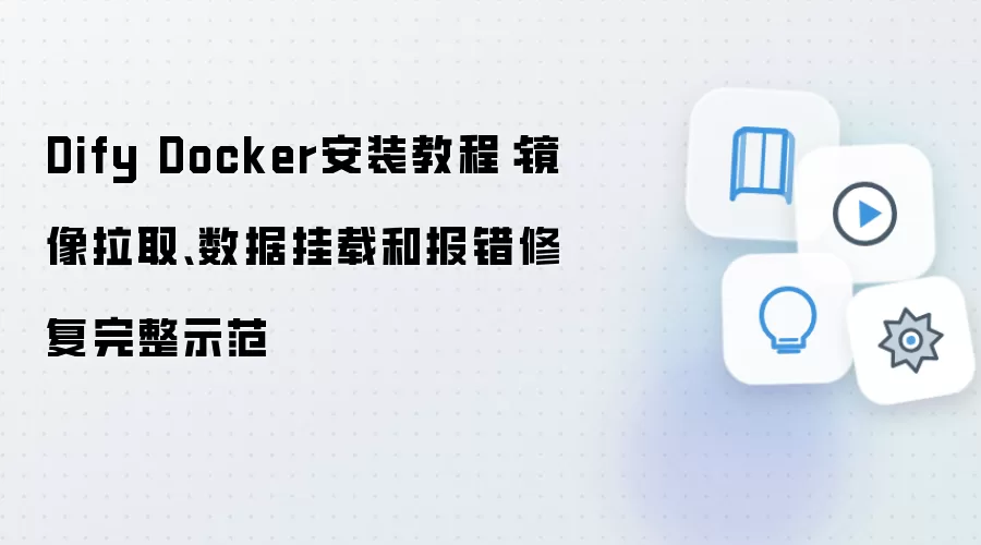 Dify Docker安装教程：镜像拉取、数据挂载和报错修复完整示范