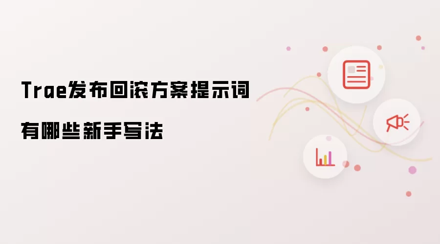 Trae发布回滚方案提示词有哪些新手写法