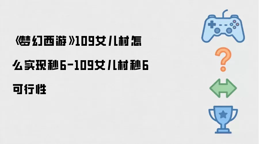 《梦幻西游》109女儿村怎么实现秒6-109女儿村秒6可行性