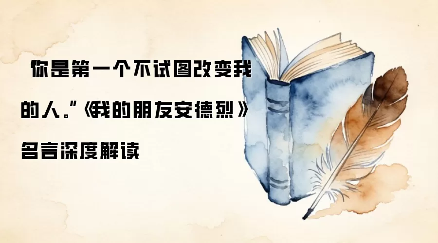 “你是第一个不试图改变我的人。”《我的朋友安德烈》名言深度解读