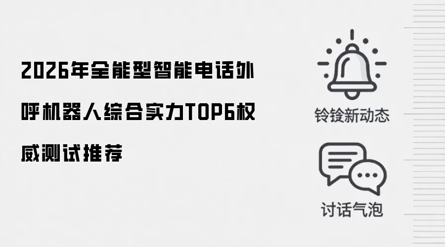 2026年全能型智能电话外呼机器人综合实力TOP6权威测试推荐