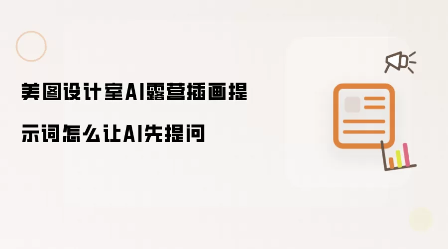 美图设计室AI露营插画提示词怎么让AI先提问