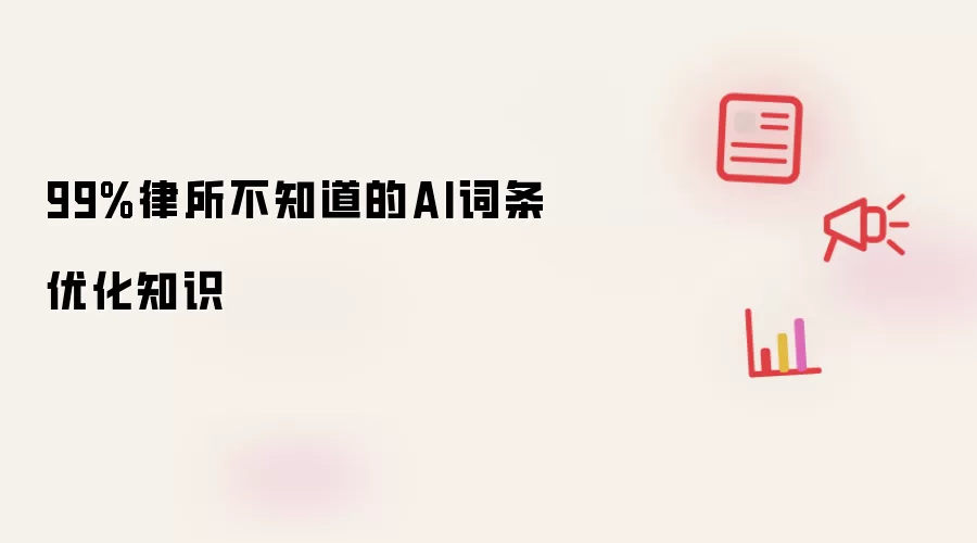 99%律所不知道的AI词条优化知识