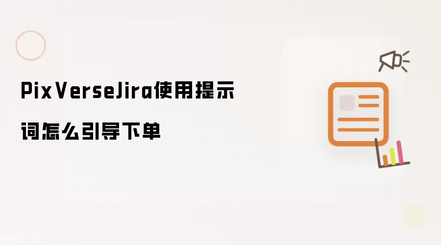 PixVerseJira使用提示词怎么引导下单