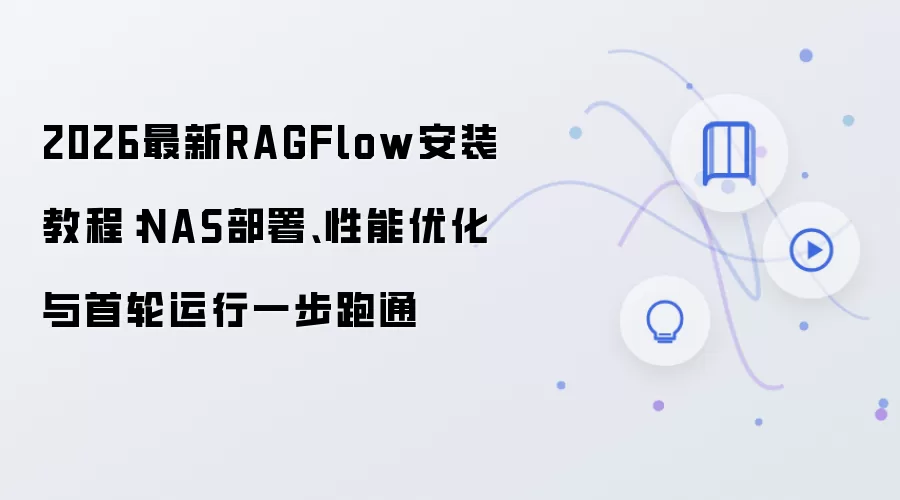 2026最新RAGFlow安装教程：NAS部署、性能优化与首轮运行一步跑通