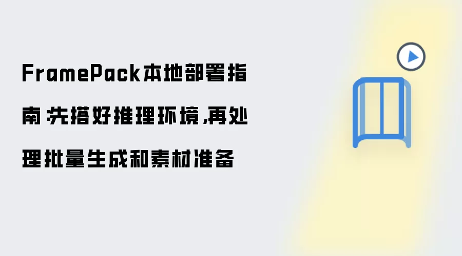 FramePack本地部署指南：先搭好推理环境，再处理批量生成和素材准备