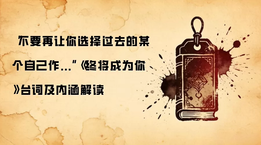 “不要再让你选择过去的某个自己作...”《终将成为你》台词及内涵解读