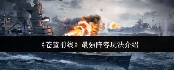 《苍蓝前线》最强阵容玩法介绍