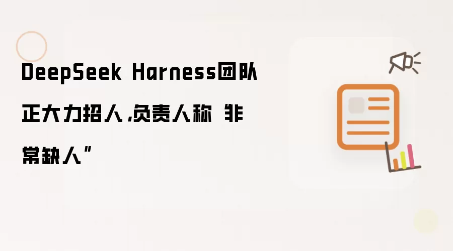 DeepSeek Harness团队正大力招人,负责人称“非常缺人”