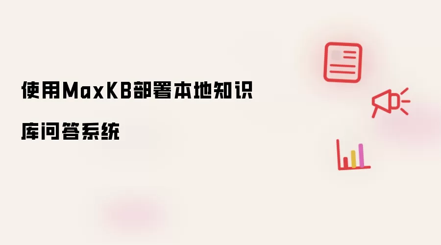 使用MaxKB部署本地知识库问答系统