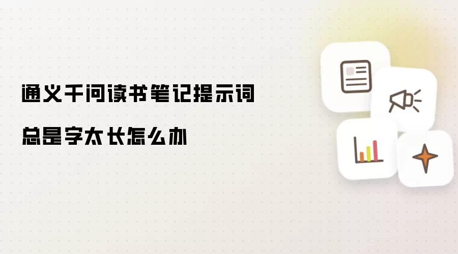 通义千问读书笔记提示词总是字太长怎么办